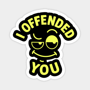 I offended you Magnet