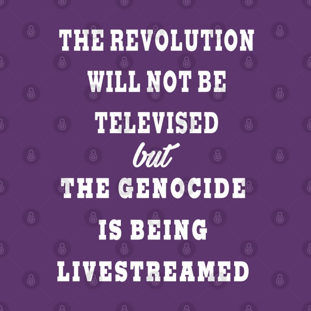 The Revolution Will Not Be Televised but The Genocide Is Being Livestreamed - Back by SubversiveWare