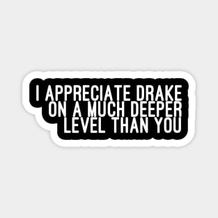 I Appreciate Drake on a Much Deeper Level Than You Magnet