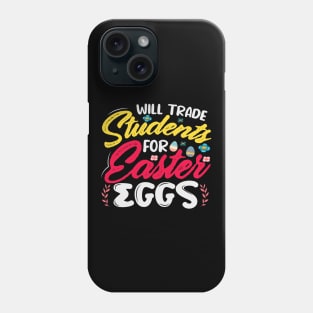 Will Trade Student For Easter Eggs - A Fun Design For Teachers Phone Case