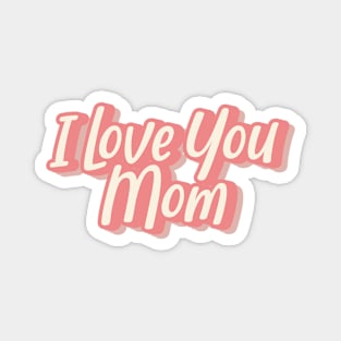 I Love You Mom Magnet