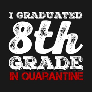 I graduated 8th Grade in quarantine (Graduation Day) T-Shirt