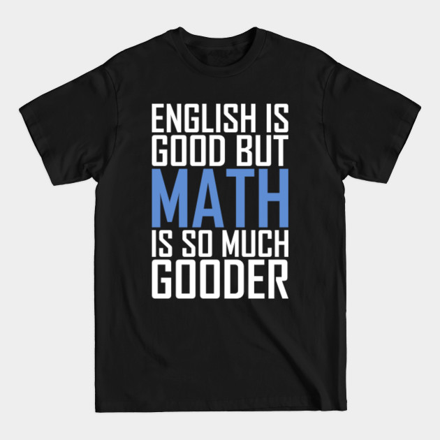 Discover English Is Good But Math Is So Much Gooder Funny Teacher - Funny Teacher - T-Shirt