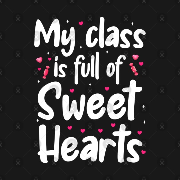 My Class Is Full Of Sweet Hearts, Valentines Day Teacher by DragonTees