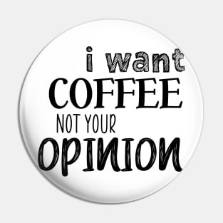 I want coffee not your opinion Pin