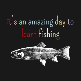 It's an amazing day to learn fishing T-Shirt