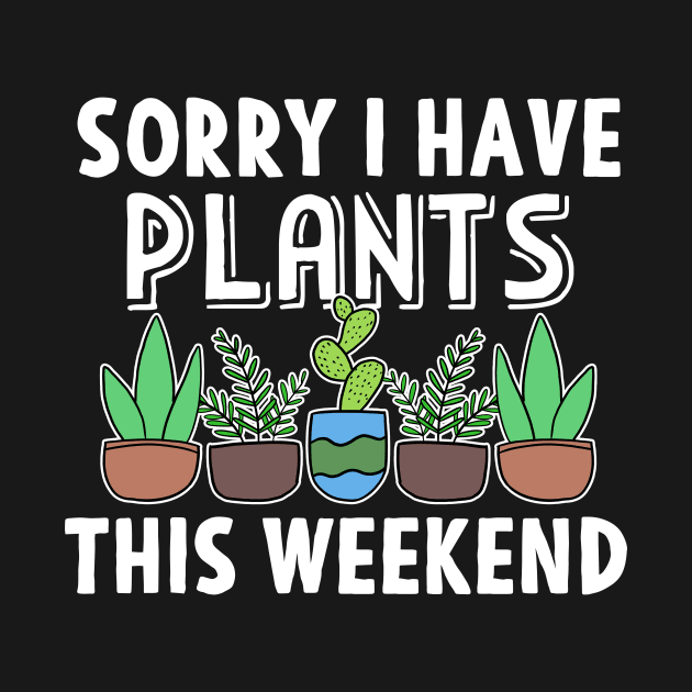 Sorry I Have Plants This Weekend Gardening Gift by Mesyo