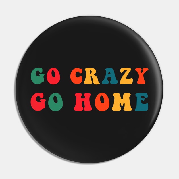 Go Crazy Go Home Pin by CityNoir