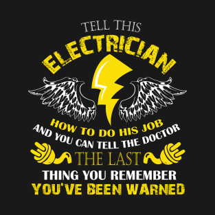 Tell This Electrician How To Do His Job And You Can Tell The Doctor The Last Thing You Remember You've Been Warned T-Shirt