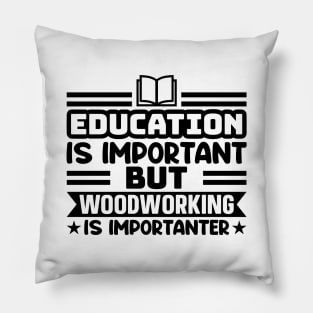 Education is important, but woodworking is importanter Pillow