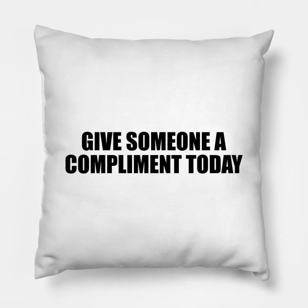 Give someone a compliment today Pillow by It'sMyTime