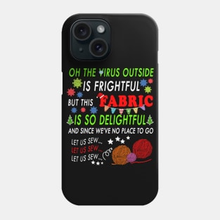 OH THE VIRUS OUTSIDE IS FRIGHTFUL - BEST CHRISTMAS GIFT FOR FABRIC LOVERS Phone Case