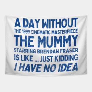 A Day Without THE MUMMY Is Like.... Just Kidding I Have No Idea Tapestry