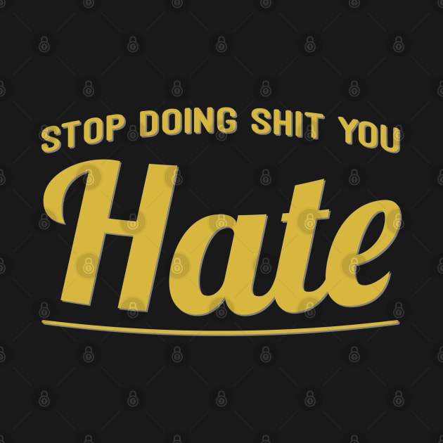 Stop doing shit you hate by AyeletFleming