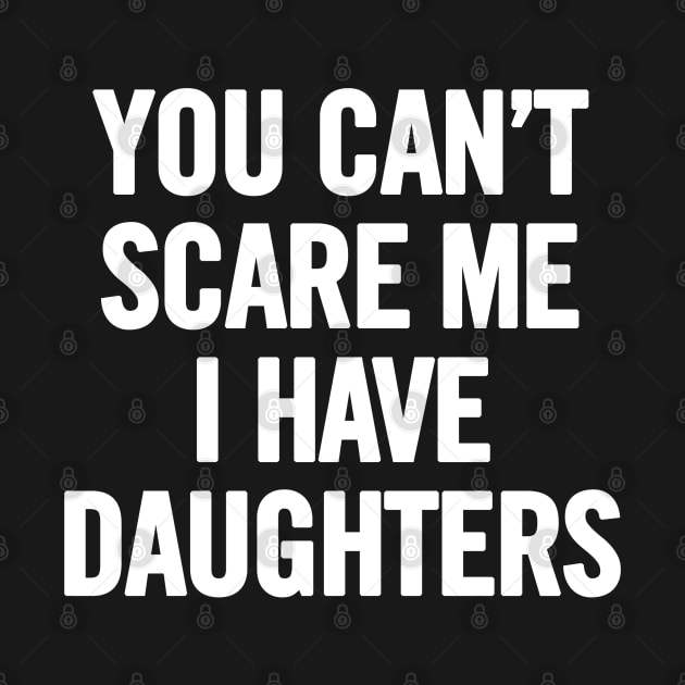 You Can't Scare Me I Have Daughters by sergiovarela