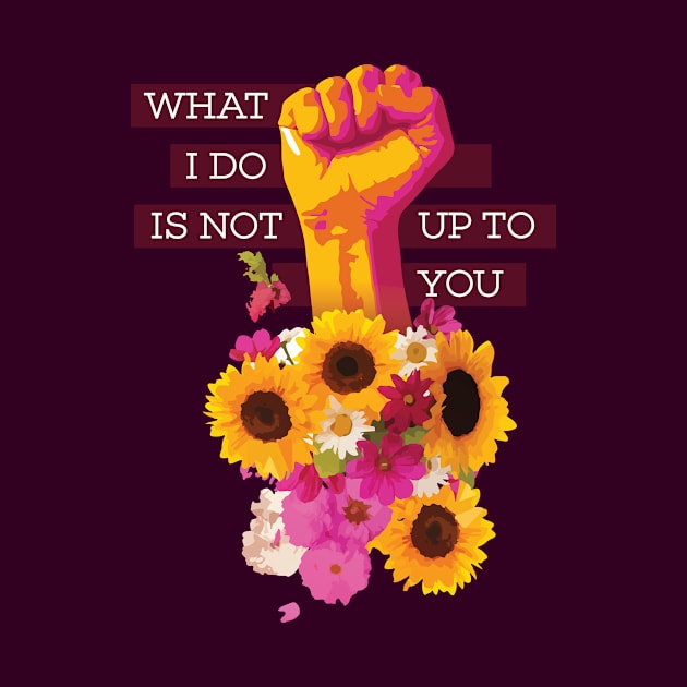 What I Do is Not Up to You Floral Fist by polliadesign