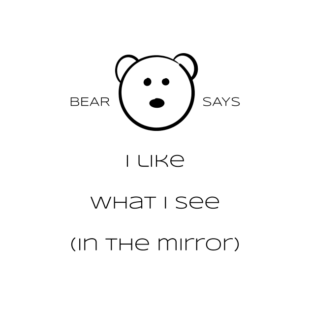 Bear Says: I like what i see (in the mirror) by Sissely