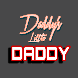 daddy’s little daddy T-Shirt