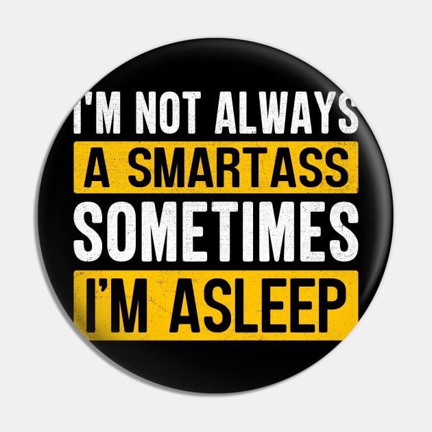 I'm Not Always A Smartass Sometimes I'm Asleep Pin by TheDesignDepot