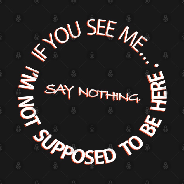 If you see me say nothing shirt by KO-of-the-self