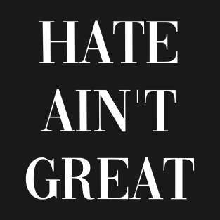 HATE AINT GREAT T-Shirt