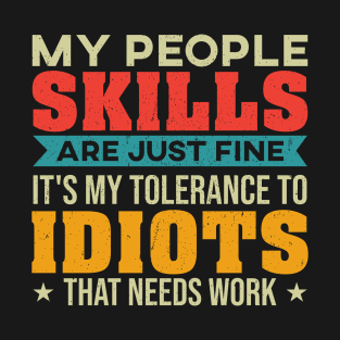 My People Skills Are Just Fine. It's My Tolerance to Idiots that needs Work. T-Shirt