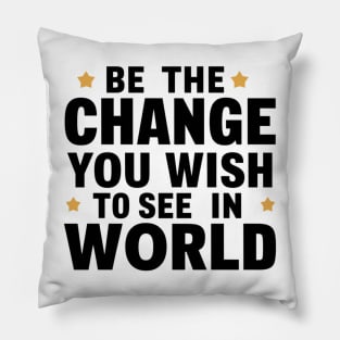 Be The Change You Wish To See In The World Pillow