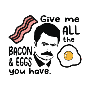 Ron Swanson - All The Bacon and Eggs You Have T-Shirt