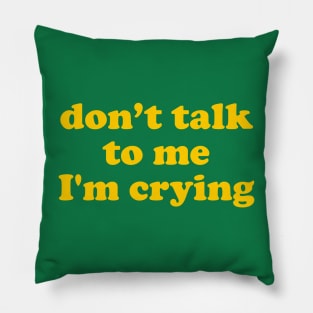 Don't Talk To Me I'm Crying Pillow