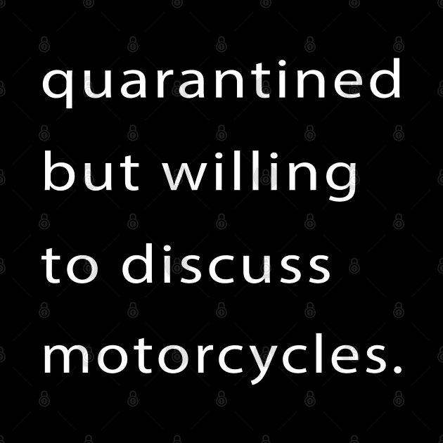 Quarantined But Willing To Discuss Motorcycles by familycuteycom