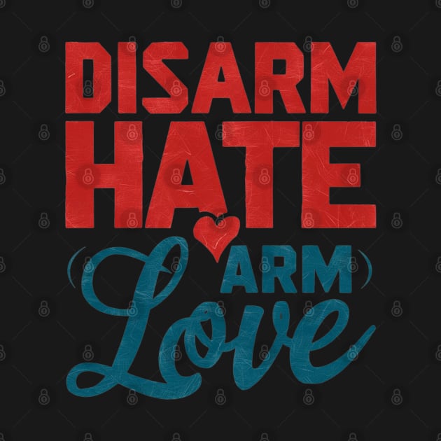 Disarm Hate Arm Love by baseCompass