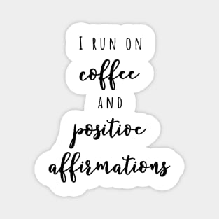 I run on coffee and positive affirmations Magnet