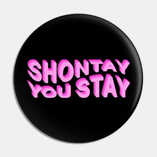 Shontay You Stay (Rupaul Quote) Pin