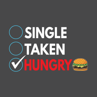 Single,  taken, and hungry T-Shirt