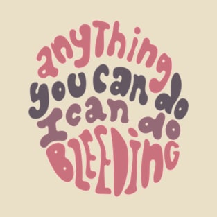 Anything you can do I can do bleeding T-Shirt