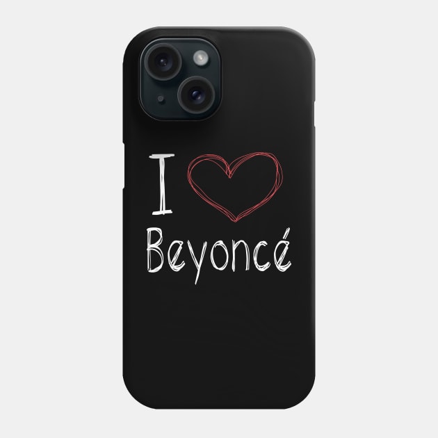 I Love Beyoncé Phone Case by zarajeola