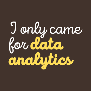 Came for Data Analytics T-Shirt