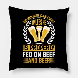 No soldier can fight unless he is properly fed on beef and beer  T Shirt For Women Men Pillow