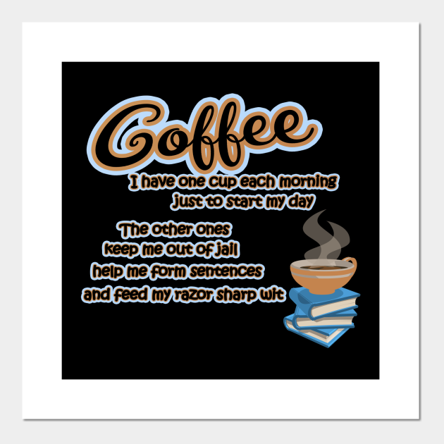 Funny Reasons To Drink Coffee Each Day - Reasons I Need Coffee - Posters  and Art Prints | TeePublic