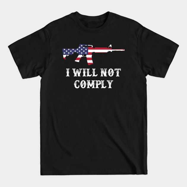 Disover I Will Not Comply AR15 - I Will Not Comply Ar15 - T-Shirt