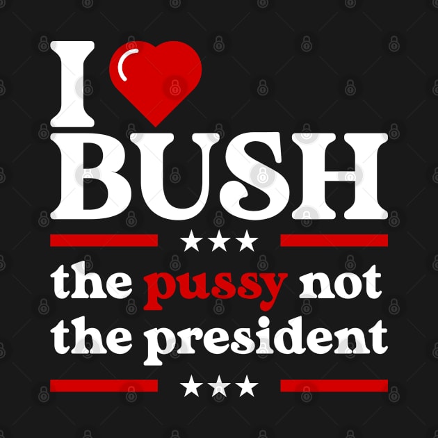 I Love Bush Not The President by Seaside Designs