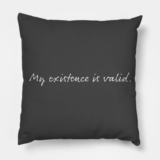 My Existence Is Valid (version 1) Pillow by PhineasFrogg