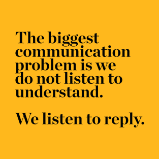 the biggest communication problem is we do not listen to understand. we listen to reply quotes & vibes T-Shirt