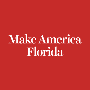 Make America Florida, Ron DeSantis Supporter T-Shirt