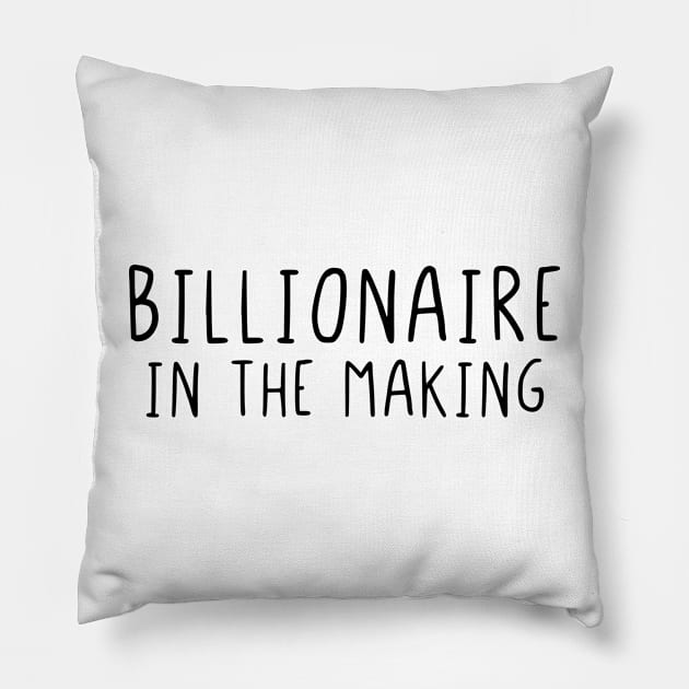 Billionaire in the making Pillow by StraightDesigns