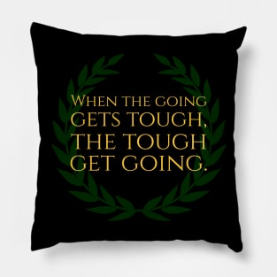 When The Going Gets Tough, The Tough Get Going Pillow