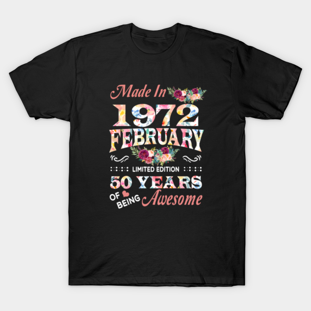 Made In 1972 February 50 Years Of Being Awesome Flowers - 1972 February 50 Years Of Being Awesome - T-Shirt