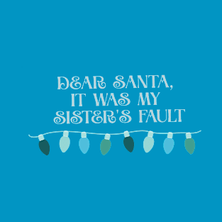 dear santa it was my sisters fault blue fault T-Shirt