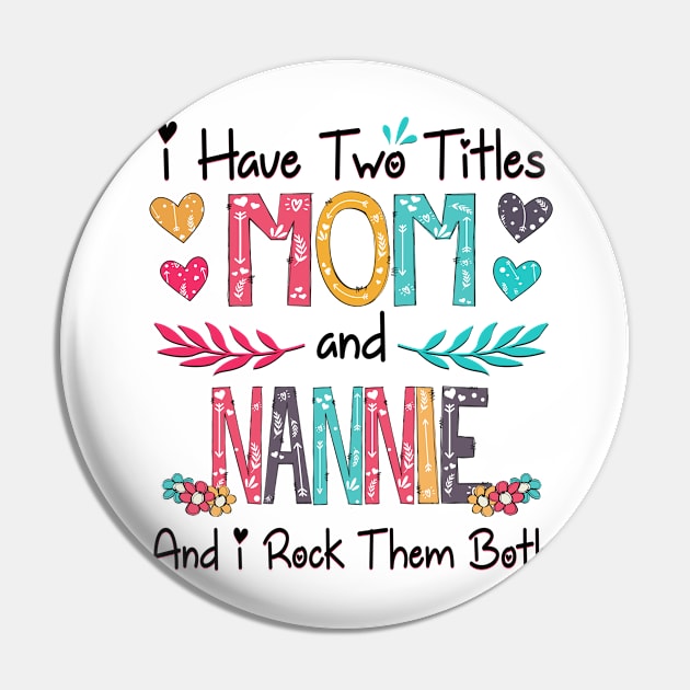 I Have Two Titles Mom And Nannie And I Rock Them Both Wildflower Happy Mother's Day Pin by KIMIKA