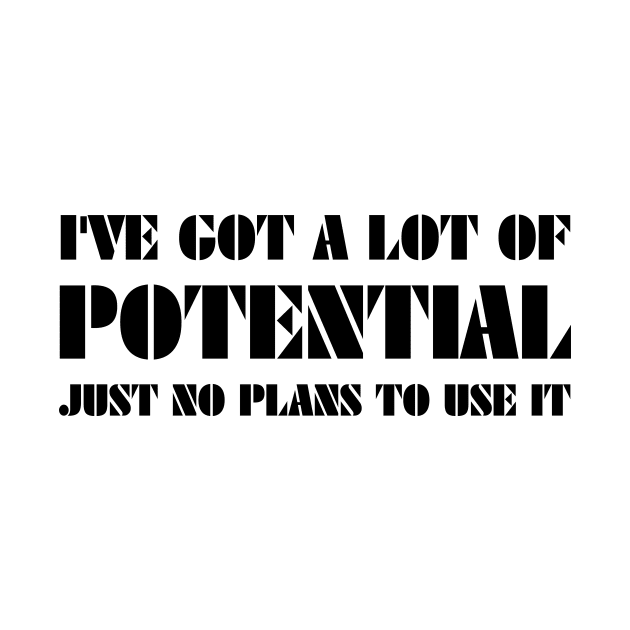 i've got a lot of potential just no plans to use it by 101univer.s